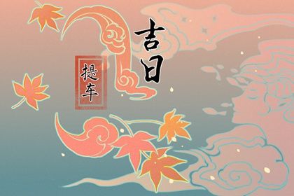 2026年04月22日提车黄道吉日 宜提车买车吉日查询